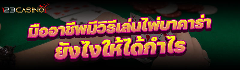 มืออาชีพมี วิธีเล่นไพ่บาคาร่า ยังไงให้ได้กำไร